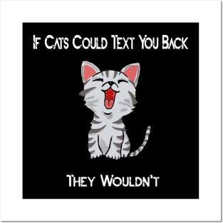 if cats could text you back they wouldn't Posters and Art